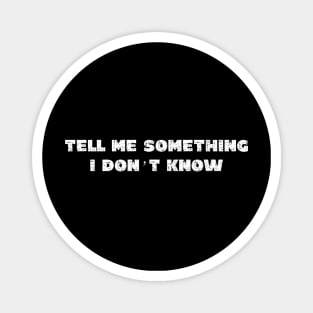 Tell Me Something I Don't Know - Grunge - Dark Shirts Magnet